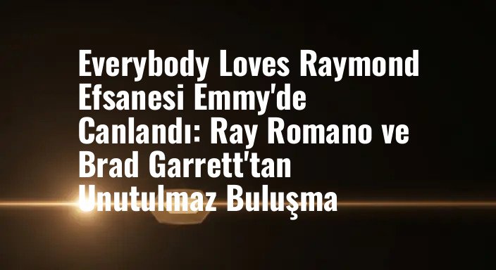 Everybody Loves Raymond Efsanesi Emmy'de Canlandı: Ray Romano ve Brad Garrett'tan Unutulmaz Buluşma