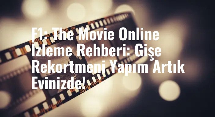 F1: The Movie Online İzleme Rehberi: Gişe Rekortmeni Yapım Artık Evinizde!
