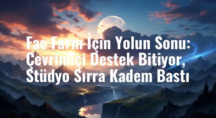 Fae Farm İçin Yolun Sonu: Çevrimiçi Destek Bitiyor, Stüdyo Sırra Kadem Bastı