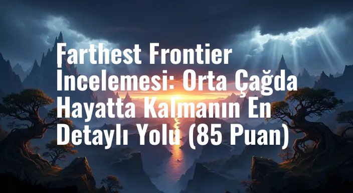 Farthest Frontier İncelemesi: Orta Çağda Hayatta Kalmanın En Detaylı Yolu (85 Puan)