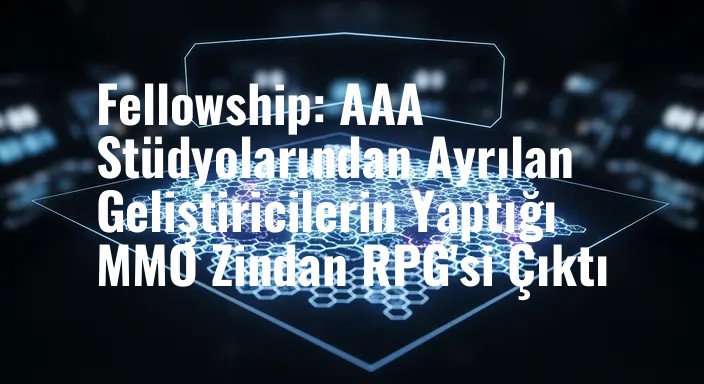 Fellowship: AAA Stüdyolarından Ayrılan Geliştiricilerin Yaptığı MMO Zindan RPG'si Çıktı