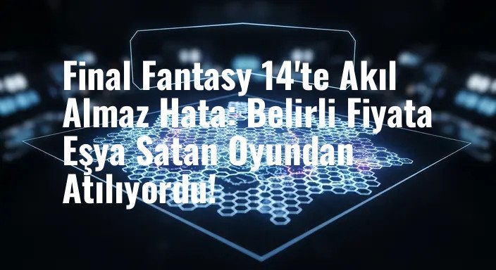Final Fantasy 14'te Akıl Almaz Hata: Belirli Fiyata Eşya Satan Oyundan Atılıyordu!