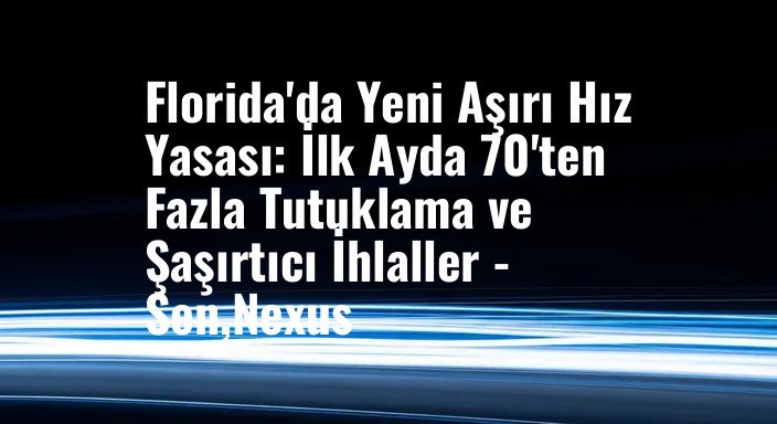 Florida'da Yeni Aşırı Hız Yasası: İlk Ayda 70'ten Fazla Tutuklama ve Şaşırtıcı İhlaller - Sen,Nexus