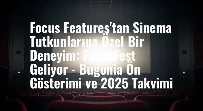 Focus Features'tan Sinema Tutkunlarına Özel Bir Deneyim: FocusFest Geliyor - Bugonia Ön Gösterimi ve 2025 Takvimi