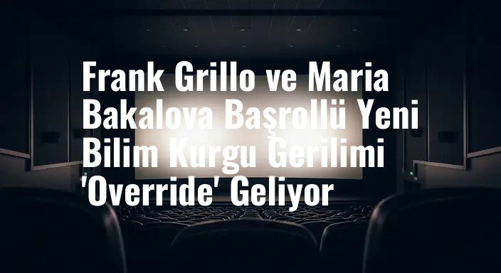 Frank Grillo ve Maria Bakalova Başrollü Yeni Bilim Kurgu Gerilimi 'Override' Geliyor