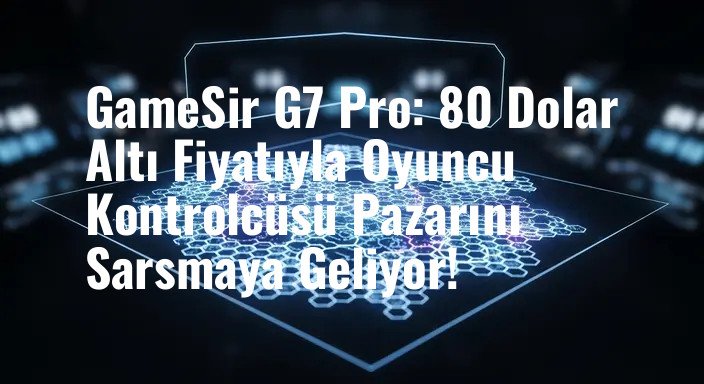 GameSir G7 Pro: 80 Dolar Altı Fiyatıyla Oyuncu Kontrolcüsü Pazarını Sarsmaya Geliyor!