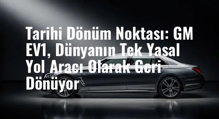 Tarihi Dönüm Noktası: GM EV1, Dünyanın Tek Yasal Yol Aracı Olarak Geri Dönüyor