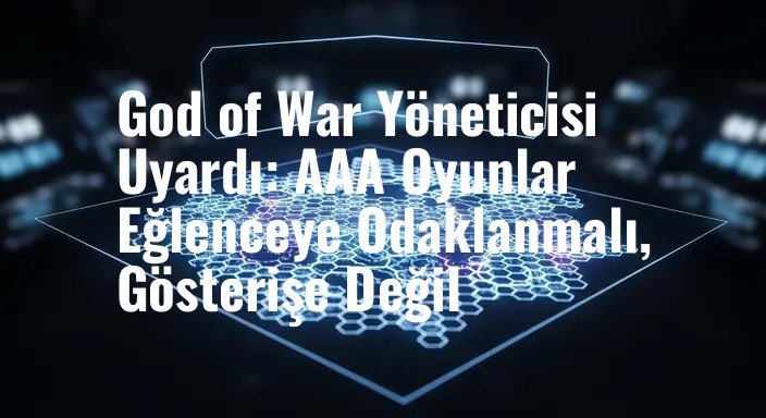 God of War Yöneticisi Uyardı: AAA Oyunlar Eğlenceye Odaklanmalı, Gösterişe Değil