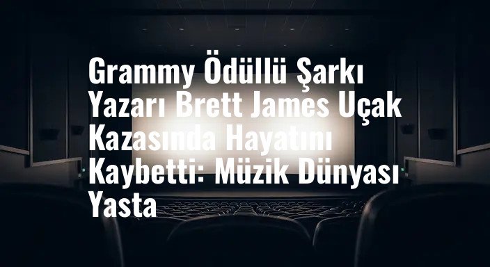 Grammy Ödüllü Şarkı Yazarı Brett James Uçak Kazasında Hayatını Kaybetti: Müzik Dünyası Yasta