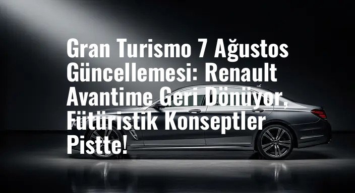 Gran Turismo 7 Ağustos Güncellemesi: Renault Avantime Geri Dönüyor, Fütüristik Konseptler Pistte!