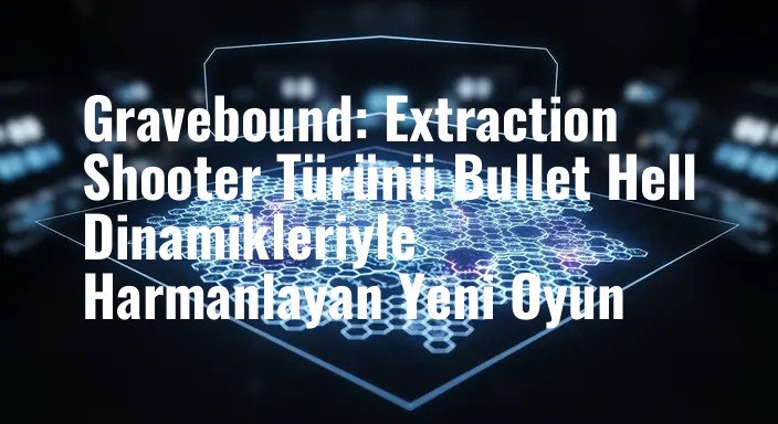 Gravebound: Extraction Shooter Türünü Bullet Hell Dinamikleriyle Harmanlayan Yeni Oyun