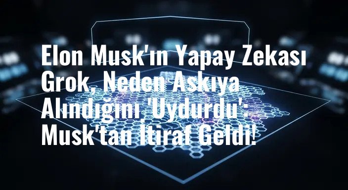 Elon Musk'ın Yapay Zekası Grok, Neden Askıya Alındığını 'Uydurdu': Musk'tan İtiraf Geldi!