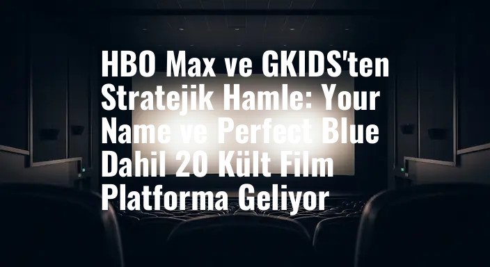 HBO Max ve GKIDS'ten Stratejik Hamle: Your Name ve Perfect Blue Dahil 20 Kült Film Platforma Geliyor