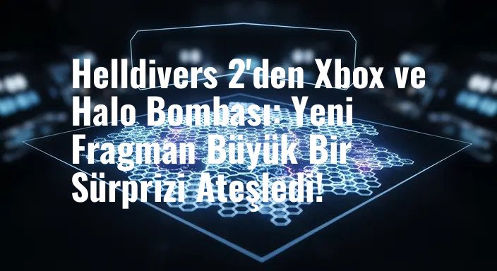 Helldivers 2'den Xbox ve Halo Bombası: Yeni Fragman Büyük Bir Sürprizi Ateşledi!