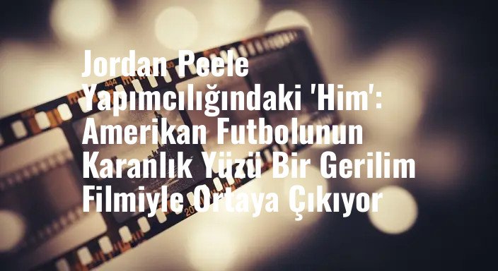 Jordan Peele Yapımcılığındaki 'Him': Amerikan Futbolunun Karanlık Yüzü Bir Gerilim Filmiyle Ortaya Çıkıyor