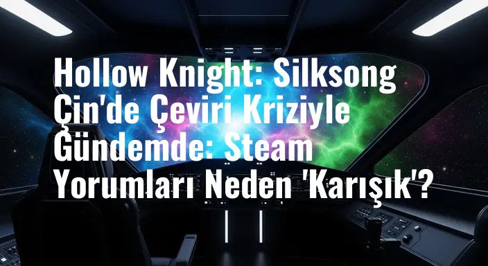 Hollow Knight: Silksong Çin'de Çeviri Kriziyle Gündemde: Steam Yorumları Neden 'Karışık'?