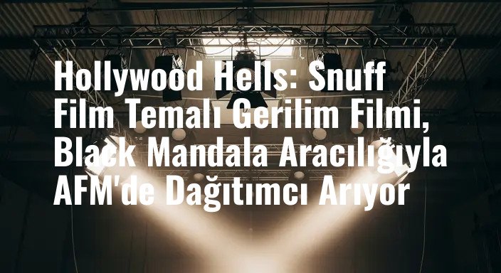 Hollywood Hells: Snuff Film Temalı Gerilim Filmi, Black Mandala Aracılığıyla AFM'de Dağıtımcı Arıyor