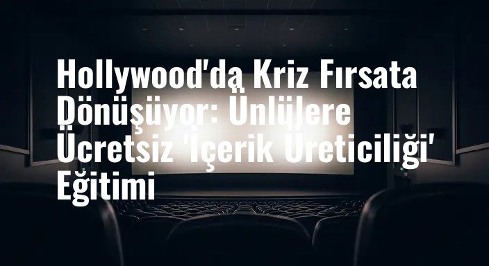 Hollywood'da Kriz Fırsata Dönüşüyor: Ünlülere Ücretsiz 'İçerik Üreticiliği' Eğitimi