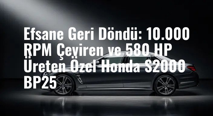 Efsane Geri Döndü: 10.000 RPM Çeviren ve 580 HP Üreten Özel Honda S2000 BP25