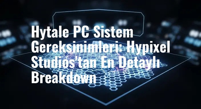 Hytale PC Sistem Gereksinimleri: Hypixel Studios'tan En Detaylı Breakdown