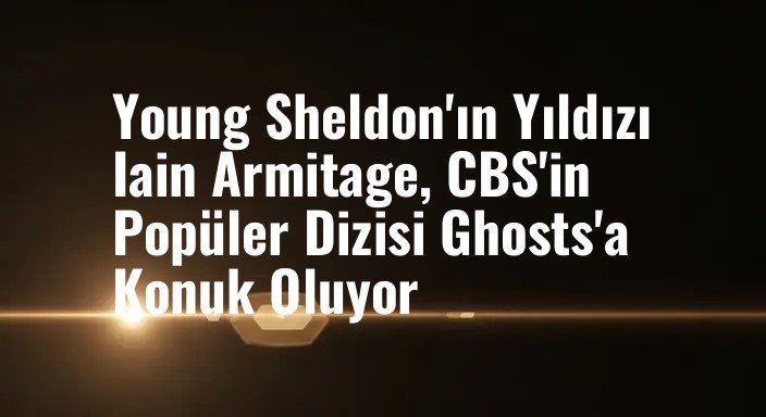 Young Sheldon'ın Yıldızı Iain Armitage, CBS'in Popüler Dizisi Ghosts'a Konuk Oluyor