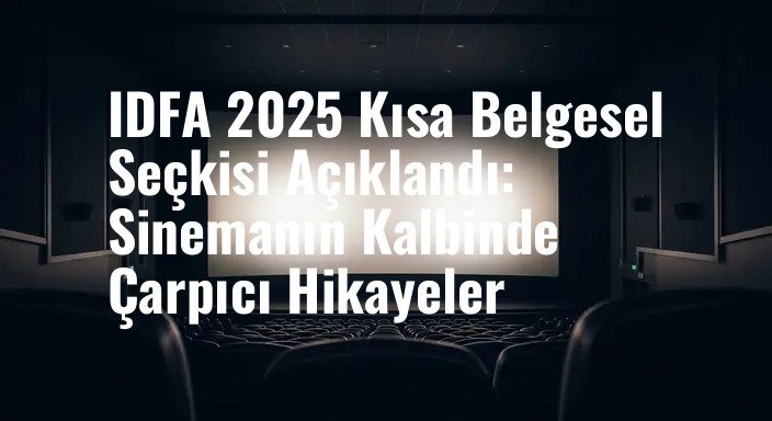 IDFA 2025 Kısa Belgesel Seçkisi Açıklandı: Sinemanın Kalbinde Çarpıcı Hikayeler