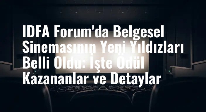 IDFA Forum'da Belgesel Sinemasının Yeni Yıldızları Belli Oldu: İşte Ödül Kazananlar ve Detaylar
