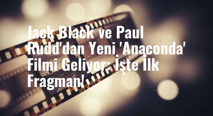 Jack Black ve Paul Rudd'dan Yeni 'Anaconda' Filmi Geliyor: İşte İlk Fragman!