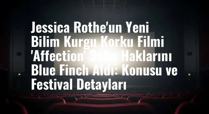 Jessica Rothe'un Yeni Bilim Kurgu Korku Filmi 'Affection' Satış Haklarını Blue Finch Aldı: Konusu ve Festival Detayları