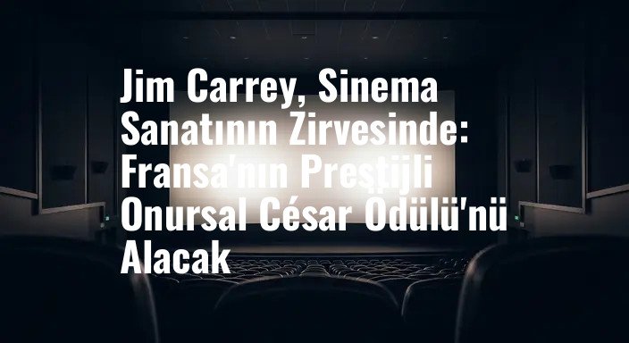 Jim Carrey, Sinema Sanatının Zirvesinde: Fransa'nın Prestijli Onursal César Ödülü'nü Alacak