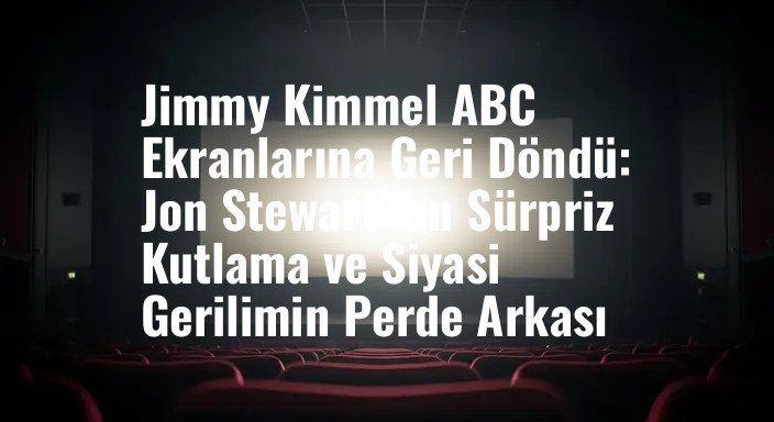 Jimmy Kimmel ABC Ekranlarına Geri Döndü: Jon Stewart'tan Sürpriz Kutlama ve Siyasi Gerilimin Perde Arkası