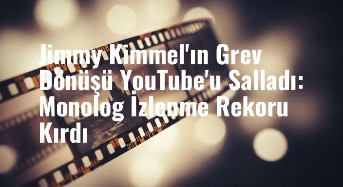 Jimmy Kimmel'ın Grev Dönüşü YouTube'u Salladı: Monolog İzlenme Rekoru Kırdı