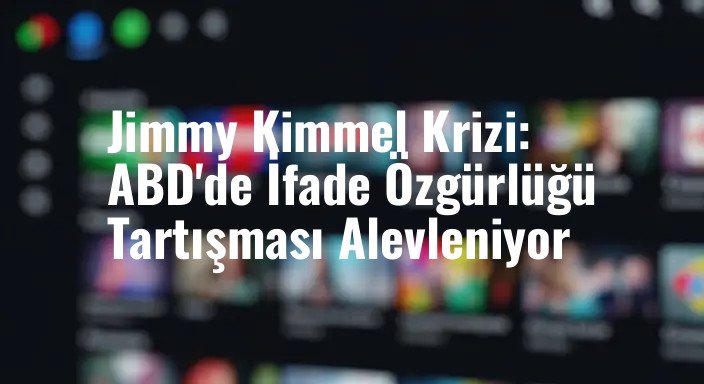 Jimmy Kimmel Krizi: ABD'de İfade Özgürlüğü Tartışması Alevleniyor
