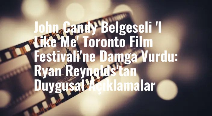 John Candy Belgeseli 'I Like Me' Toronto Film Festivali'ne Damga Vurdu: Ryan Reynolds'tan Duygusal Açıklamalar
