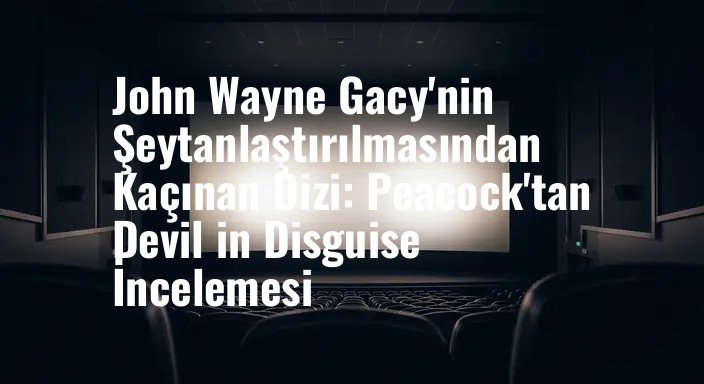 John Wayne Gacy'nin Şeytanlaştırılmasından Kaçınan Dizi: Peacock'tan Devil in Disguise İncelemesi