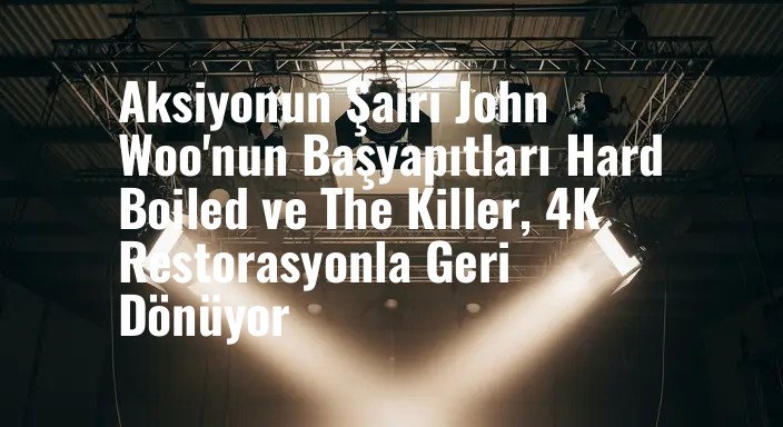 Aksiyonun Şairi John Woo'nun Başyapıtları Hard Boiled ve The Killer, 4K Restorasyonla Geri Dönüyor