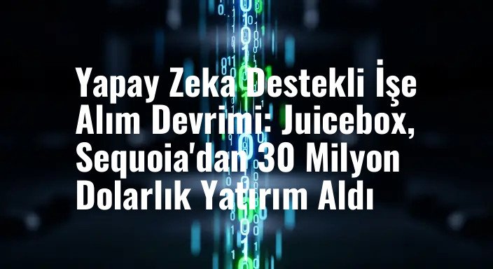 Yapay Zeka Destekli İşe Alım Devrimi: Juicebox, Sequoia'dan 30 Milyon Dolarlık Yatırım Aldı
