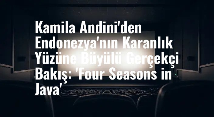 Kamila Andini'den Endonezya'nın Karanlık Yüzüne Büyülü Gerçekçi Bakış: 'Four Seasons in Java'