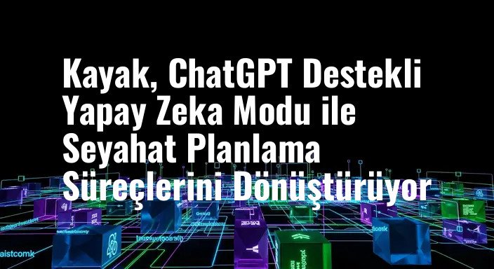 Kayak, ChatGPT Destekli Yapay Zeka Modu ile Seyahat Planlama Süreçlerini Dönüştürüyor