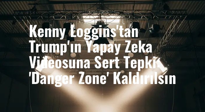 Kenny Loggins'tan Trump'ın Yapay Zeka Videosuna Sert Tepki: 'Danger Zone' Kaldırılsın