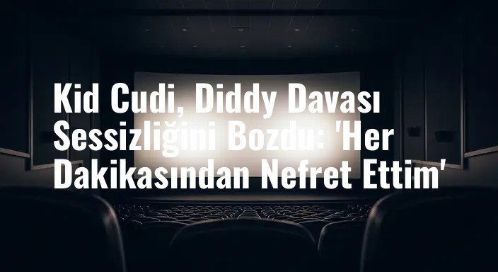 Kid Cudi, Diddy Davası Sessizliğini Bozdu: 'Her Dakikasından Nefret Ettim'