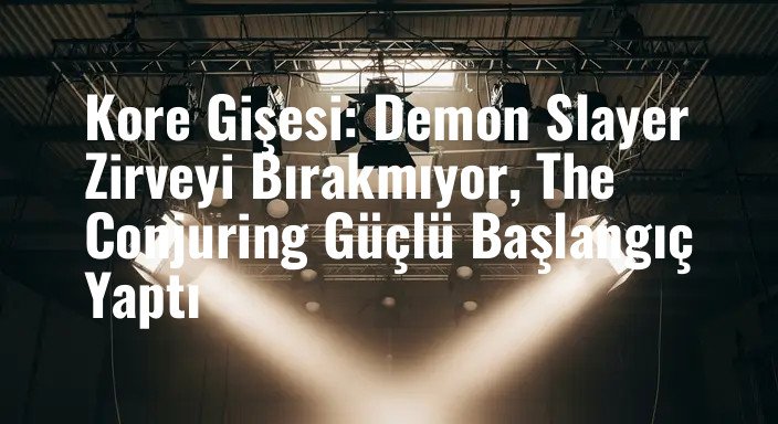 Kore Gişesi: Demon Slayer Zirveyi Bırakmıyor, The Conjuring Güçlü Başlangıç Yaptı