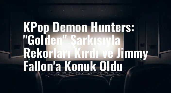 KPop Demon Hunters: "Golden" Şarkısıyla Rekorları Kırdı ve Jimmy Fallon'a Konuk Oldu