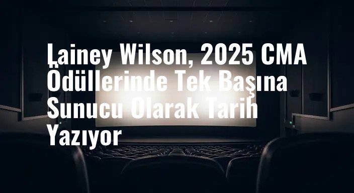 Lainey Wilson, 2025 CMA Ödüllerinde Tek Başına Sunucu Olarak Tarih Yazıyor