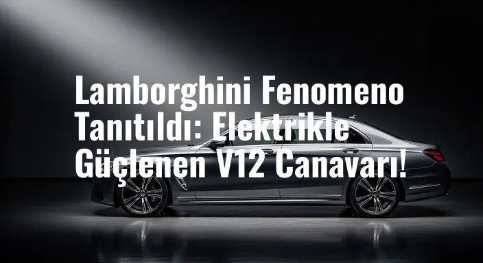 Lamborghini Fenomeno Tanıtıldı: Elektrikle Güçlenen V12 Canavarı!