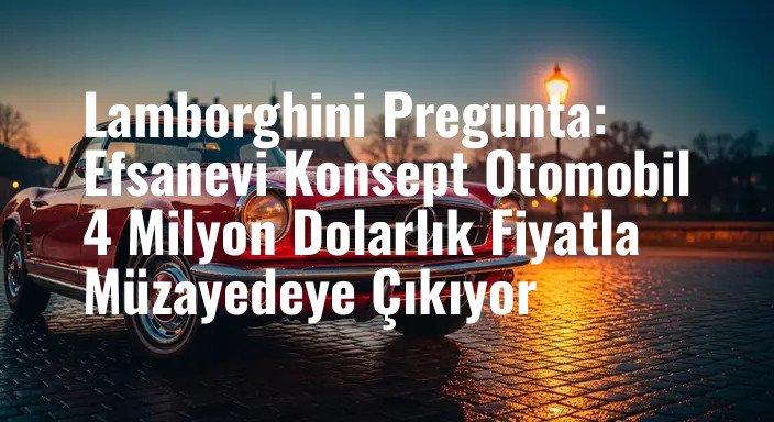 Lamborghini Pregunta: Efsanevi Konsept Otomobil 4 Milyon Dolarlık Fiyatla Müzayedeye Çıkıyor