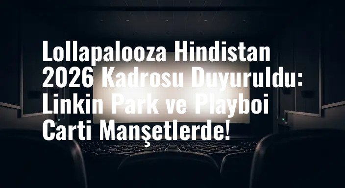 Lollapalooza Hindistan 2026 Kadrosu Duyuruldu: Linkin Park ve Playboi Carti Manşetlerde!