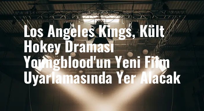 Los Angeles Kings, Kült Hokey Draması Youngblood'un Yeni Film Uyarlamasında Yer Alacak