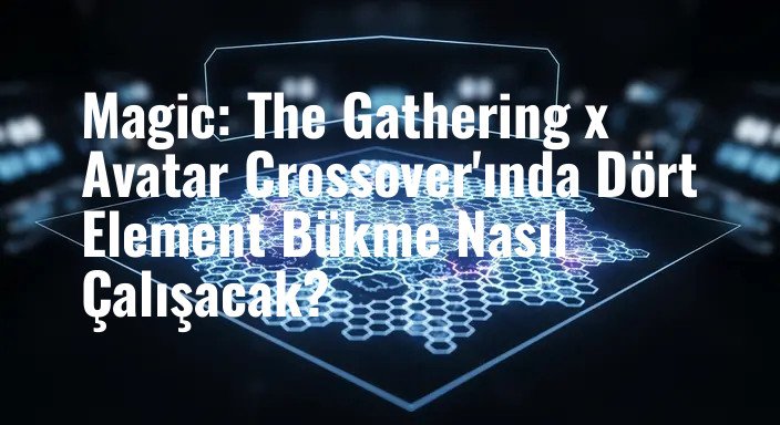 Magic: The Gathering x Avatar Crossover'ında Dört Element Bükme Nasıl Çalışacak?