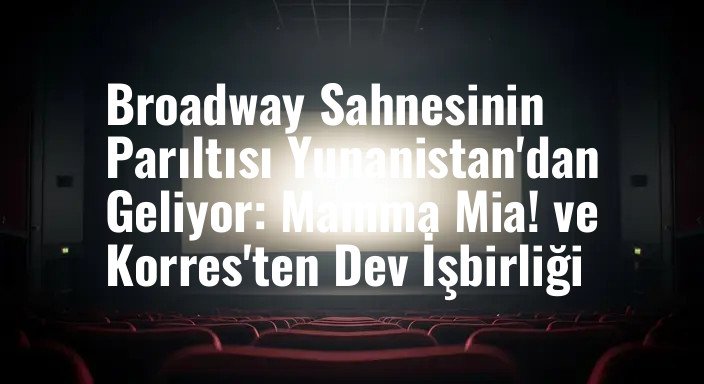 Broadway Sahnesinin Parıltısı Yunanistan'dan Geliyor: Mamma Mia! ve Korres'ten Dev İşbirliği
